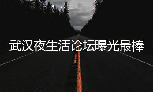 武汉夜生活新趋势：夜跑刷屏全城
