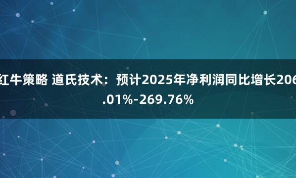 红牛策略 道氏技术：预计2025年净利润同比增长206.01%-269.76%
