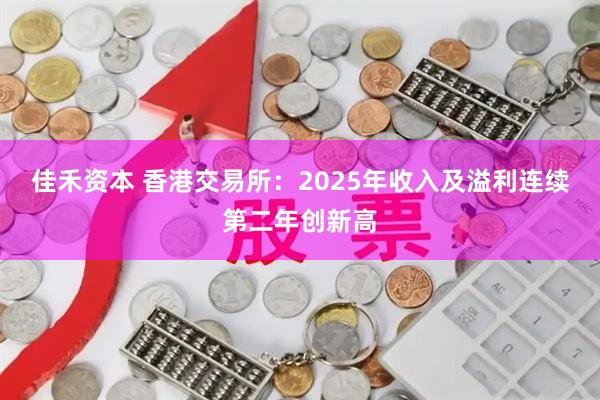 佳禾资本 香港交易所：2025年收入及溢利连续第二年创新高