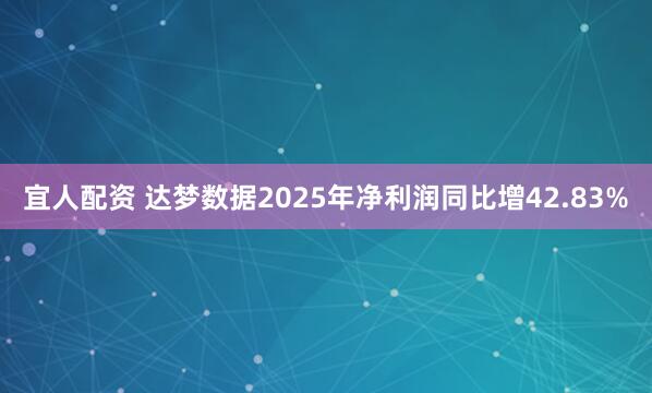 宜人配资 达梦数据2025年净利润同比增42.83%